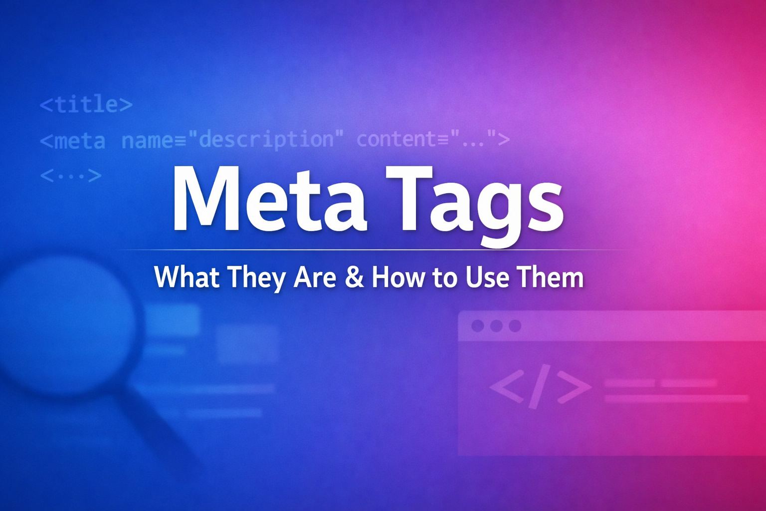 Meta Tags: What They Are & How to Use Them