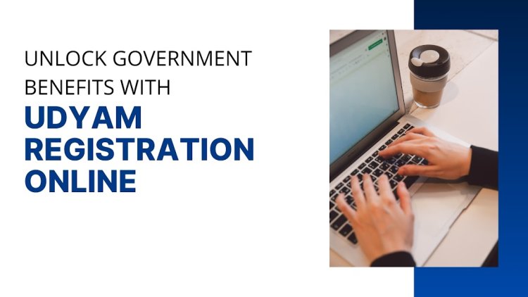 Unlock Government Benefits with Udyam Registration Online