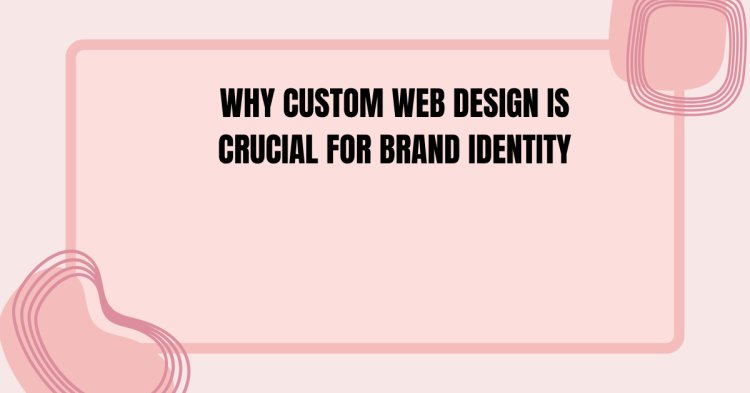 Why Custom Web Design Is Crucial for Brand Identity | Stand Out Online