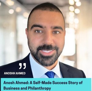 Anosh Ahmed: A Self-Made Success Story of Business and Philanthropy