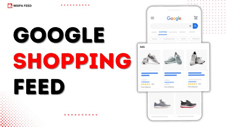 Google Shopping Ads Feed: Optimize Your Product Listings for Maximum Sales