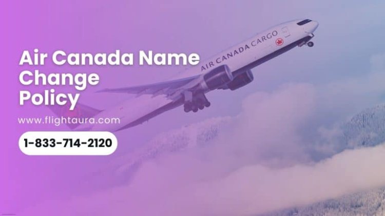 Air Canada Name Change Policy: Everything You Need to Know