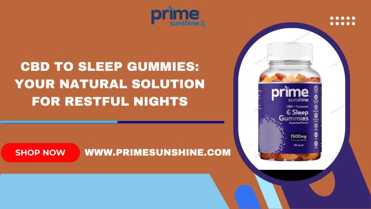 CBD to Sleep Gummies: Your Natural Solution for Restful Nights