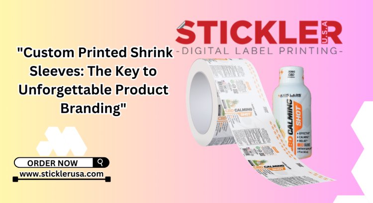 "Custom Printed Shrink Sleeves: The Key to Unforgettable Product Branding"