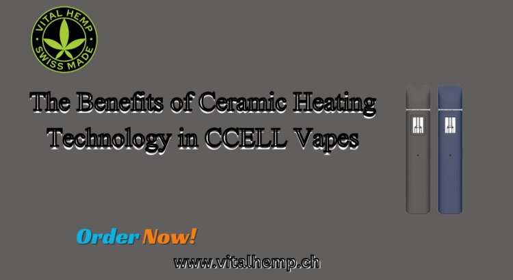 The Benefits of Ceramic Heating Technology in CCELL Vapes