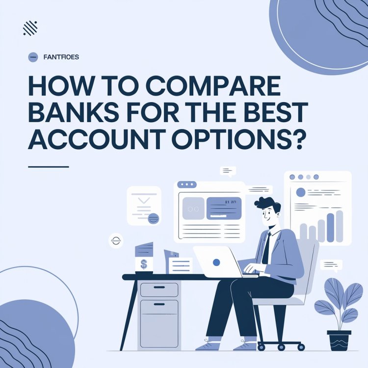 How To Compare Banks For The Best Account Options?