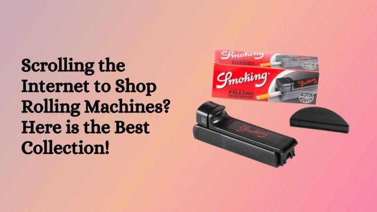 Scrolling the Internet to Shop Rolling Machines? Here is the Best Collection!