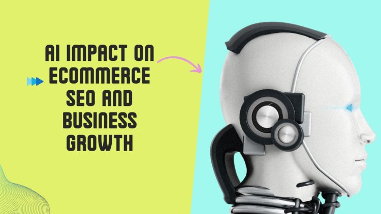 AI Impact on Ecommerce SEO and Business Growth