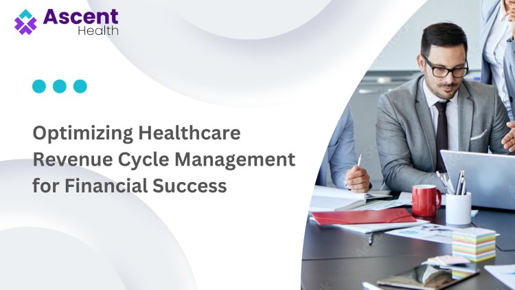 Optimizing Healthcare Revenue Cycle Management for Financial Success