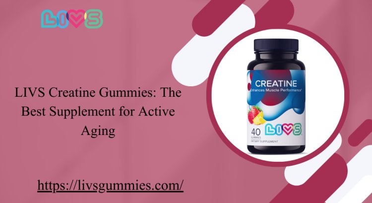 LIVS Creatine Gummies: The Best Supplement for Active Aging