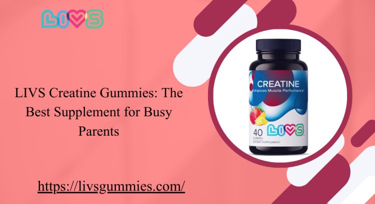 LIVS Creatine Gummies: The Best Supplement for Busy Parents