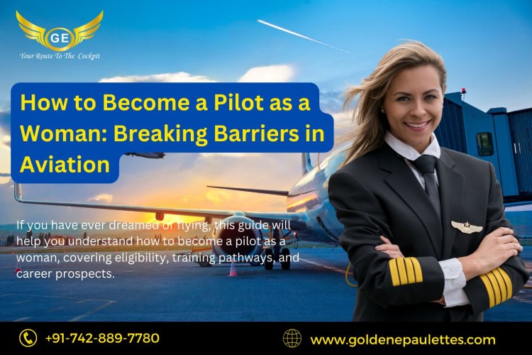 How to Become a Pilot as a Woman: Breaking Barriers in Aviation