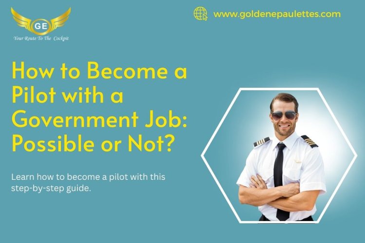 How to Become a Pilot with a Government Job: Possible or Not?