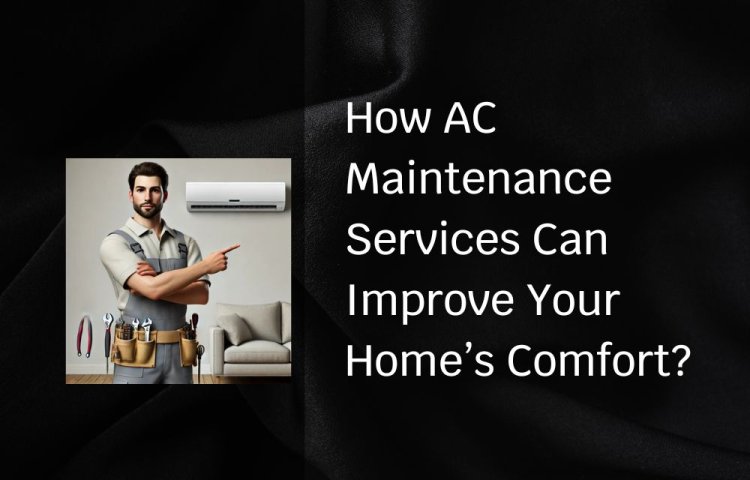 How AC Maintenance Services Can Improve Your Home’s Comfort?