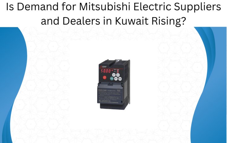 Is Demand for Mitsubishi Electric Suppliers and Dealers in Kuwait Rising?