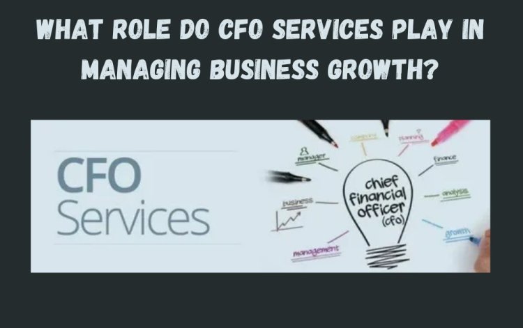 What Role Do CFO Services Play in Managing Business Growth?