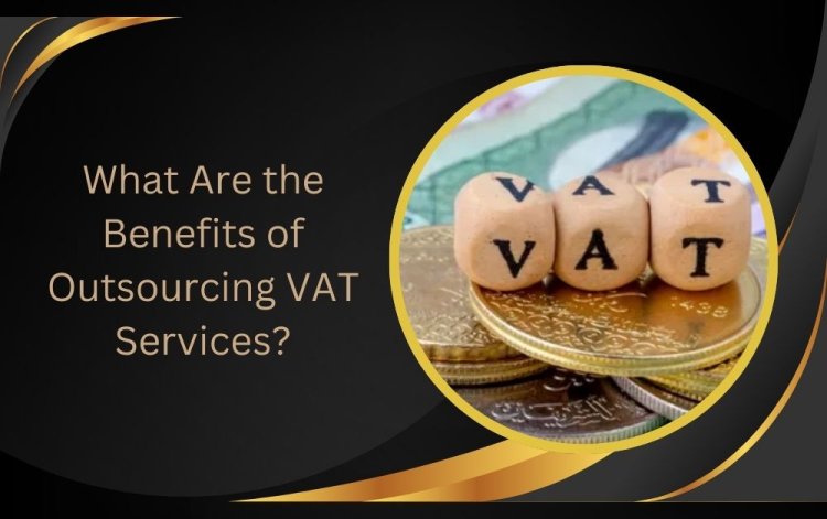 What Are the Benefits of Outsourcing VAT Services?