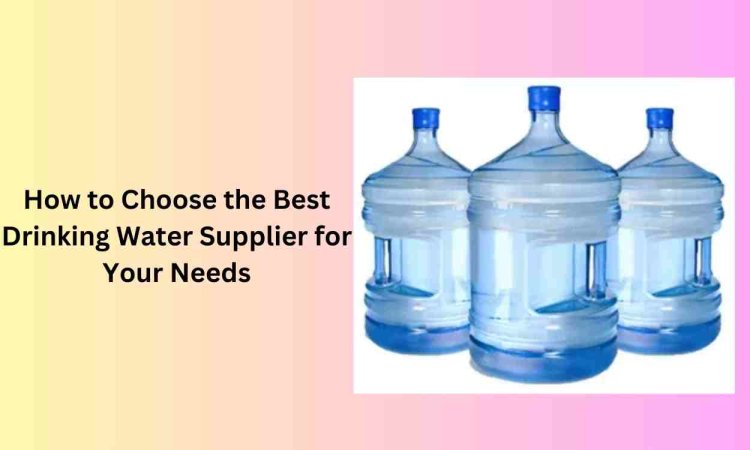 How to Choose the Best Drinking Water Supplier for Your Needs